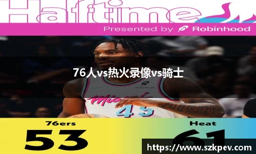 76人vs热火录像vs骑士
