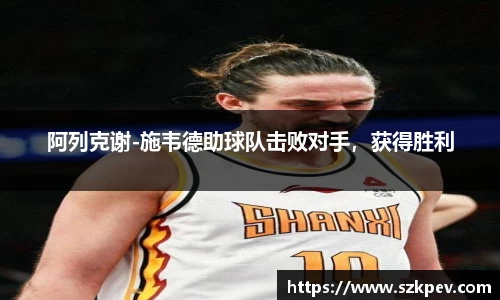 阿列克谢-施韦德助球队击败对手，获得胜利