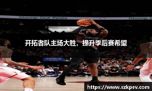 开拓者队主场大胜，提升季后赛希望