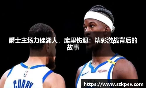 爵士主场力挫湖人，库里伤退：精彩激战背后的故事