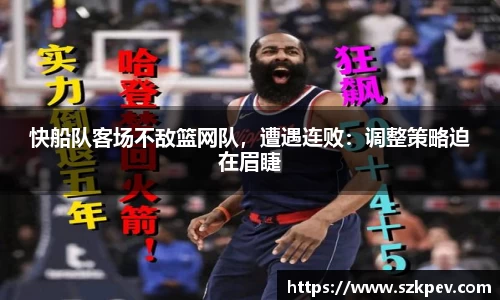 快船队客场不敌篮网队，遭遇连败：调整策略迫在眉睫