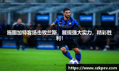 施图加特客场击败兰斯，展现强大实力，精彩胜利！