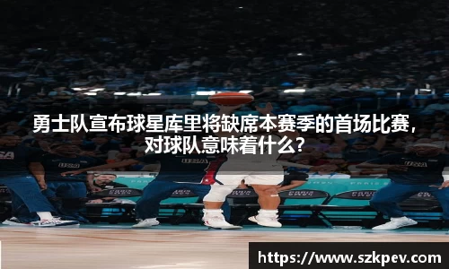 勇士队宣布球星库里将缺席本赛季的首场比赛，对球队意味着什么？