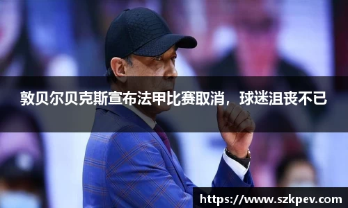 敦贝尔贝克斯宣布法甲比赛取消，球迷沮丧不已