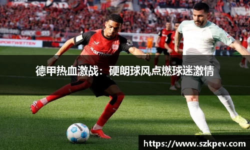 德甲热血激战：硬朗球风点燃球迷激情