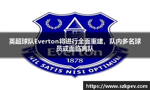 英超球队Everton将进行全面重建，队内多名球员或面临离队