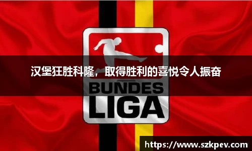 汉堡狂胜科隆，取得胜利的喜悦令人振奋