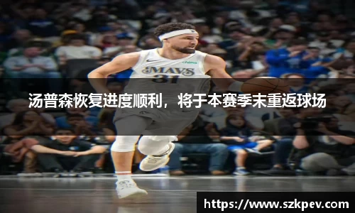 汤普森恢复进度顺利，将于本赛季末重返球场