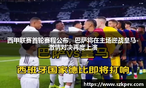 西甲联赛首轮赛程公布，巴萨将在主场迎战皇马-激情对决再度上演
