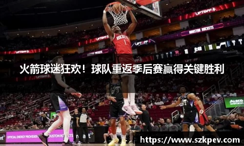 火箭球迷狂欢！球队重返季后赛赢得关键胜利