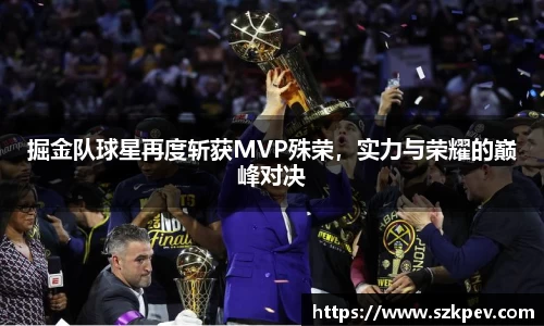 掘金队球星再度斩获MVP殊荣，实力与荣耀的巅峰对决