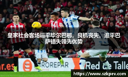 皇家社会客场逼平毕尔巴鄂，良机丧失，追平巴萨错失领先优势