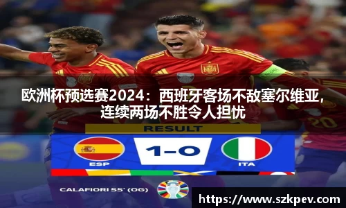 欧洲杯预选赛2024：西班牙客场不敌塞尔维亚，连续两场不胜令人担忧