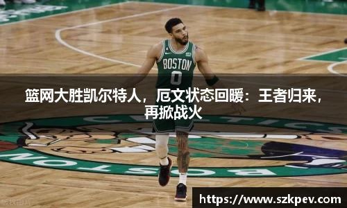 篮网大胜凯尔特人，厄文状态回暖：王者归来，再掀战火