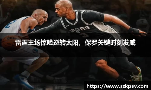 雷霆主场惊险逆转太阳，保罗关键时刻发威