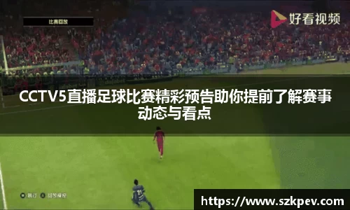 CCTV5直播足球比赛精彩预告助你提前了解赛事动态与看点