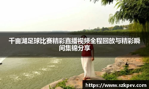 千亩湖足球比赛精彩直播视频全程回放与精彩瞬间集锦分享
