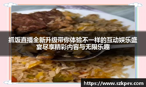 抓饭直播全新升级带你体验不一样的互动娱乐盛宴尽享精彩内容与无限乐趣