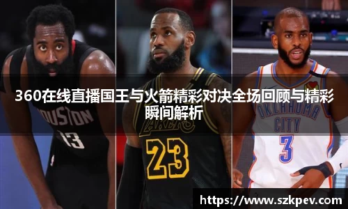 360在线直播国王与火箭精彩对决全场回顾与精彩瞬间解析
