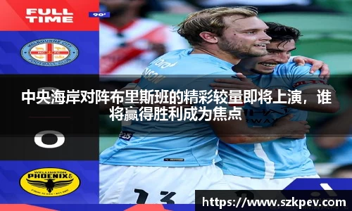 中央海岸对阵布里斯班的精彩较量即将上演，谁将赢得胜利成为焦点