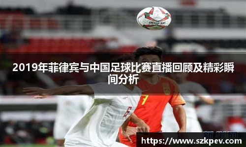 2019年菲律宾与中国足球比赛直播回顾及精彩瞬间分析