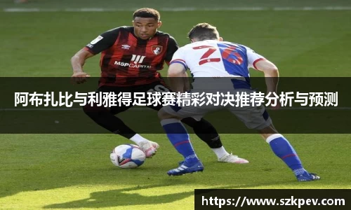 阿布扎比与利雅得足球赛精彩对决推荐分析与预测
