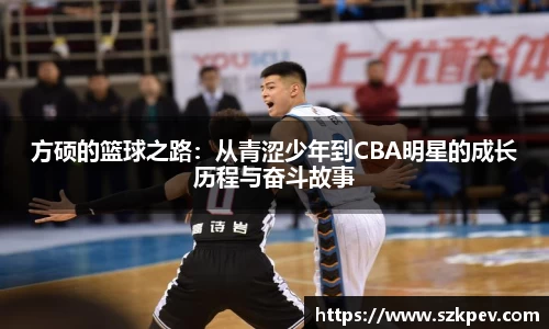 方硕的篮球之路：从青涩少年到CBA明星的成长历程与奋斗故事
