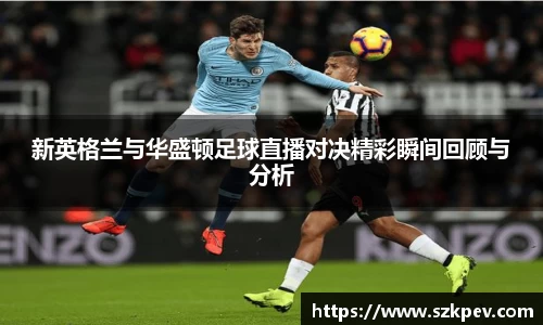 新英格兰与华盛顿足球直播对决精彩瞬间回顾与分析