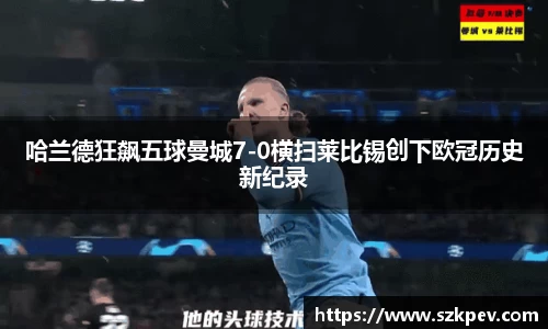 哈兰德狂飙五球曼城7-0横扫莱比锡创下欧冠历史新纪录