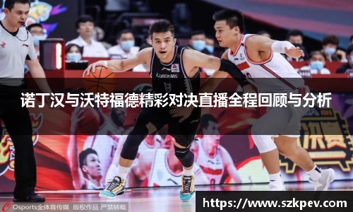 诺丁汉与沃特福德精彩对决直播全程回顾与分析