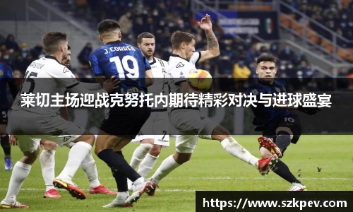 莱切主场迎战克努托内期待精彩对决与进球盛宴