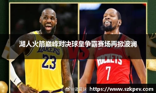 湖人火箭巅峰对决球皇争霸赛场再掀波澜